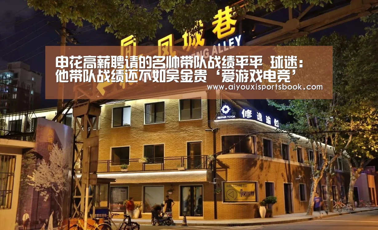申花高薪聘请的名帅带队战绩平平 球迷:他带队战绩还不如吴金贵‘爱游戏电竞’(图4) 爱游戏APP