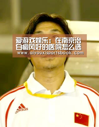 爱游戏娱乐:在南京治白癜风好的医院怎么选(图1) 爱游戏娱乐